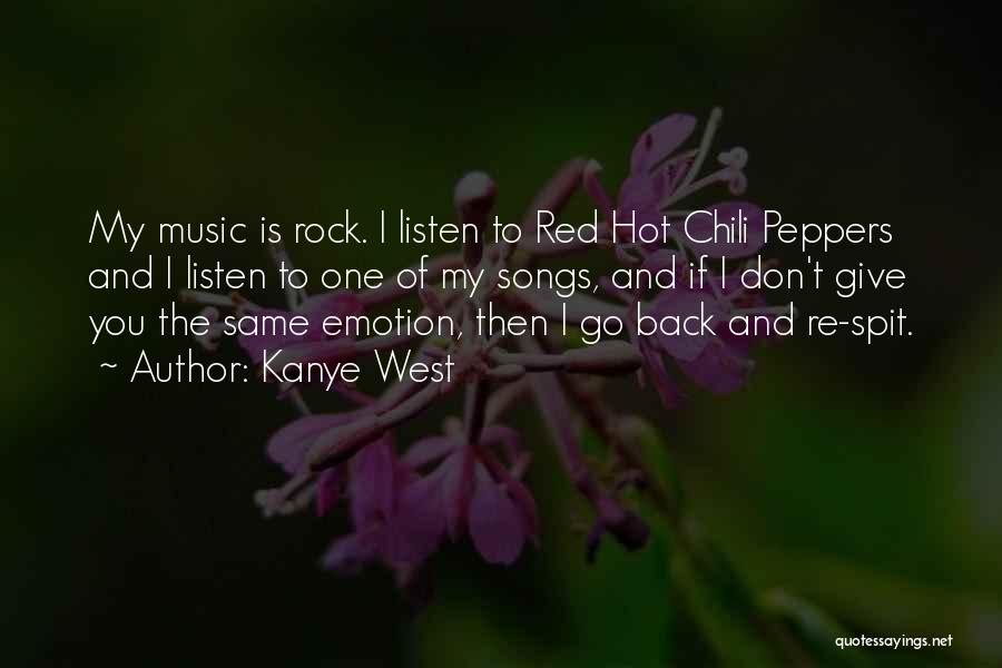 Kanye West Quotes: My Music Is Rock. I Listen To Red Hot Chili Peppers And I Listen To One Of My Songs, And