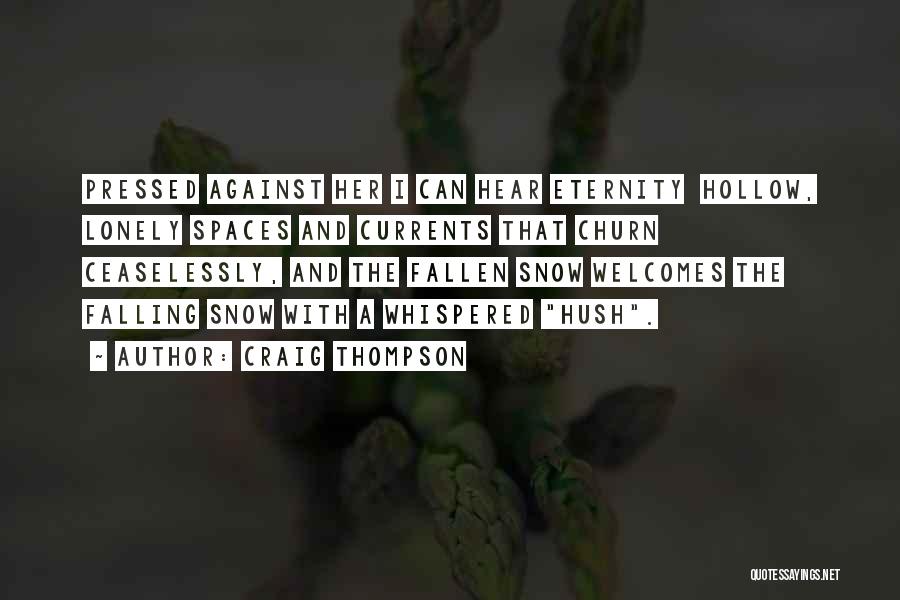 Craig Thompson Quotes: Pressed Against Her I Can Hear Eternity Hollow, Lonely Spaces And Currents That Churn Ceaselessly, And The Fallen Snow Welcomes