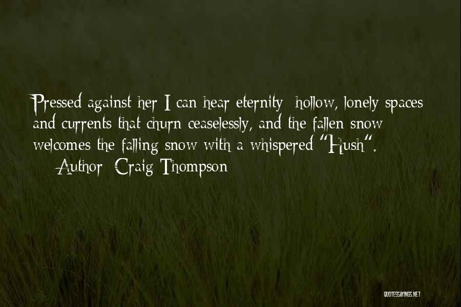 Craig Thompson Quotes: Pressed Against Her I Can Hear Eternity Hollow, Lonely Spaces And Currents That Churn Ceaselessly, And The Fallen Snow Welcomes