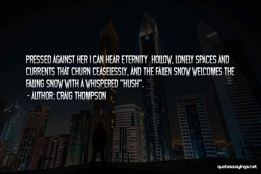 Craig Thompson Quotes: Pressed Against Her I Can Hear Eternity Hollow, Lonely Spaces And Currents That Churn Ceaselessly, And The Fallen Snow Welcomes