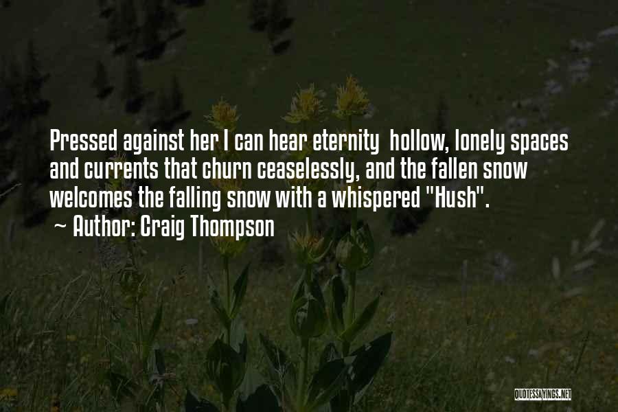 Craig Thompson Quotes: Pressed Against Her I Can Hear Eternity Hollow, Lonely Spaces And Currents That Churn Ceaselessly, And The Fallen Snow Welcomes