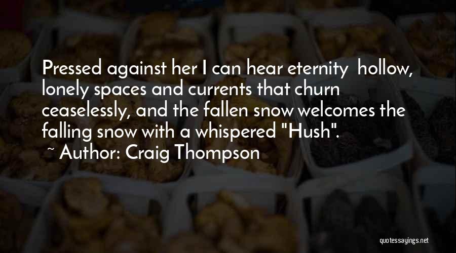 Craig Thompson Quotes: Pressed Against Her I Can Hear Eternity Hollow, Lonely Spaces And Currents That Churn Ceaselessly, And The Fallen Snow Welcomes