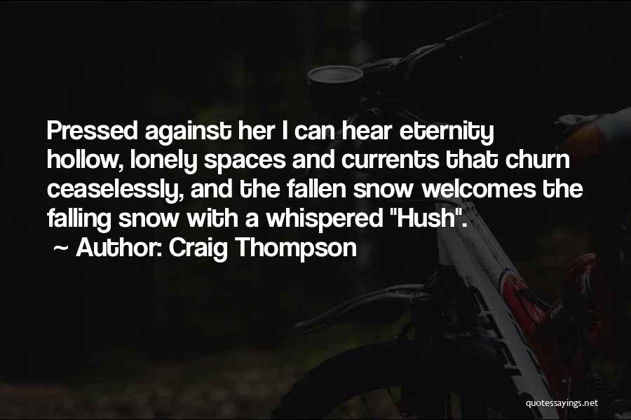 Craig Thompson Quotes: Pressed Against Her I Can Hear Eternity Hollow, Lonely Spaces And Currents That Churn Ceaselessly, And The Fallen Snow Welcomes