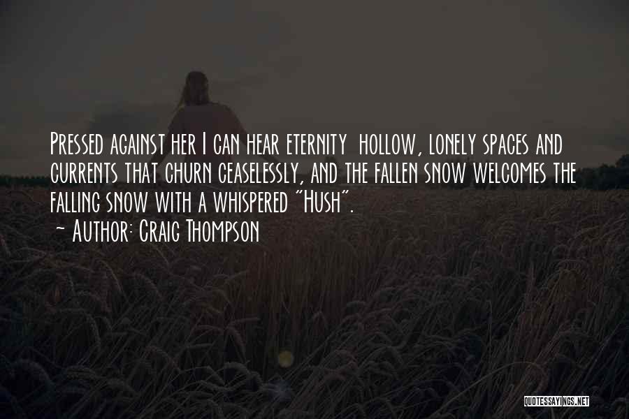 Craig Thompson Quotes: Pressed Against Her I Can Hear Eternity Hollow, Lonely Spaces And Currents That Churn Ceaselessly, And The Fallen Snow Welcomes