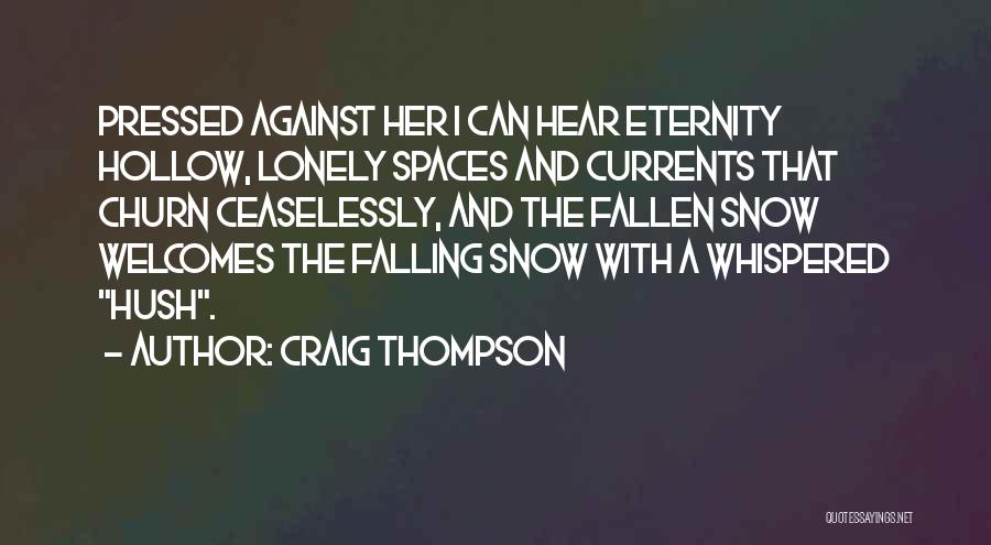 Craig Thompson Quotes: Pressed Against Her I Can Hear Eternity Hollow, Lonely Spaces And Currents That Churn Ceaselessly, And The Fallen Snow Welcomes