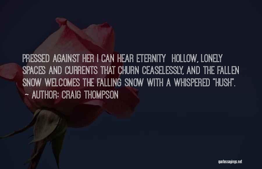 Craig Thompson Quotes: Pressed Against Her I Can Hear Eternity Hollow, Lonely Spaces And Currents That Churn Ceaselessly, And The Fallen Snow Welcomes