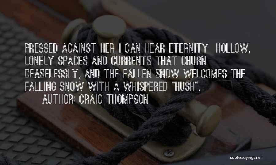 Craig Thompson Quotes: Pressed Against Her I Can Hear Eternity Hollow, Lonely Spaces And Currents That Churn Ceaselessly, And The Fallen Snow Welcomes