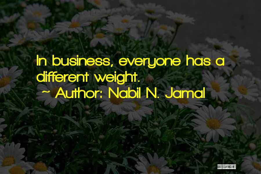 Nabil N. Jamal Quotes: In Business, Everyone Has A Different Weight.