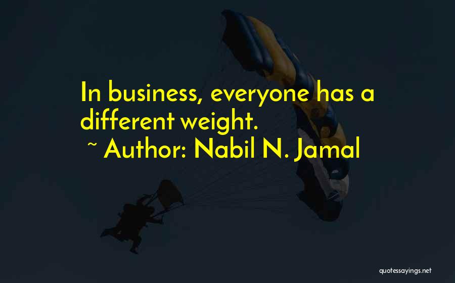 Nabil N. Jamal Quotes: In Business, Everyone Has A Different Weight.