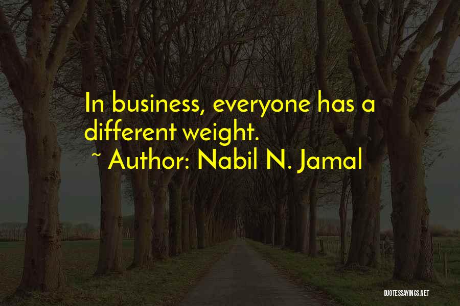 Nabil N. Jamal Quotes: In Business, Everyone Has A Different Weight.