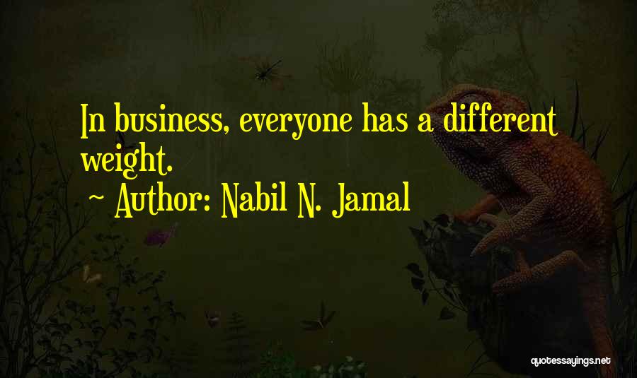 Nabil N. Jamal Quotes: In Business, Everyone Has A Different Weight.