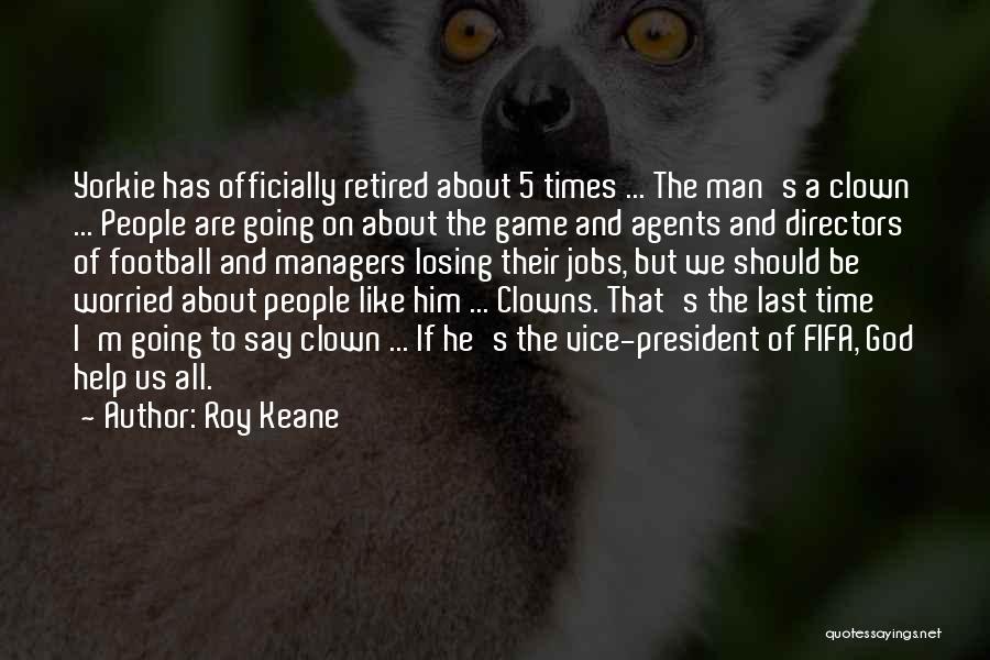 Roy Keane Quotes: Yorkie Has Officially Retired About 5 Times ... The Man's A Clown ... People Are Going On About The Game