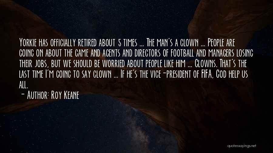 Roy Keane Quotes: Yorkie Has Officially Retired About 5 Times ... The Man's A Clown ... People Are Going On About The Game
