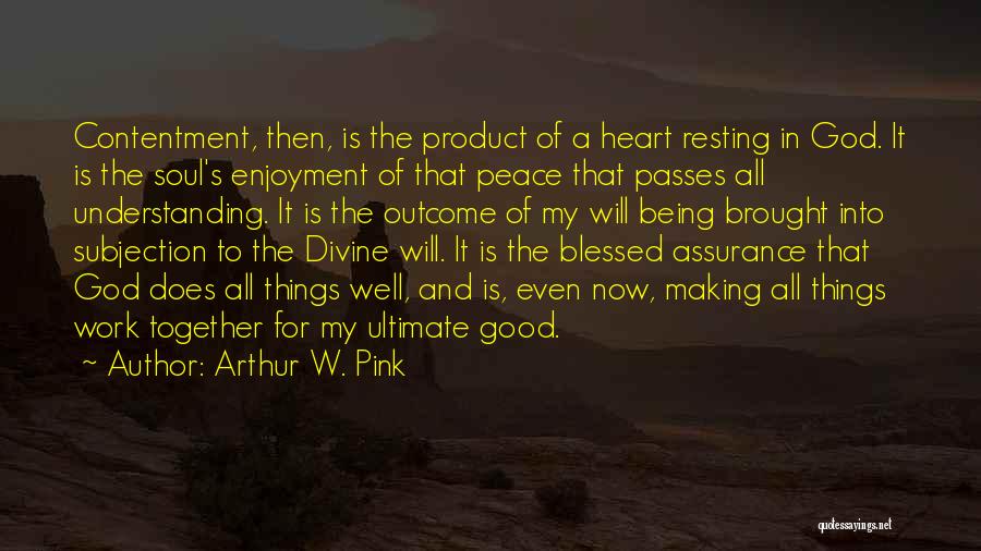 Arthur W. Pink Quotes: Contentment, Then, Is The Product Of A Heart Resting In God. It Is The Soul's Enjoyment Of That Peace That