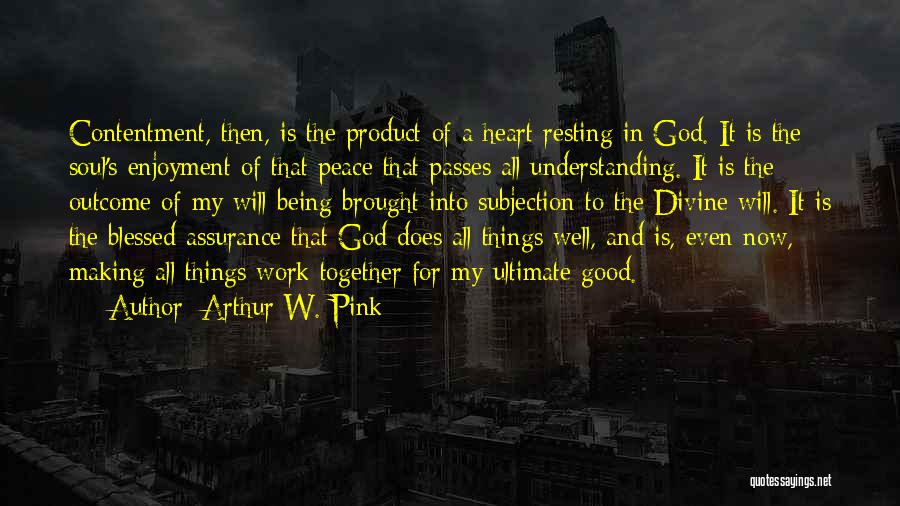 Arthur W. Pink Quotes: Contentment, Then, Is The Product Of A Heart Resting In God. It Is The Soul's Enjoyment Of That Peace That