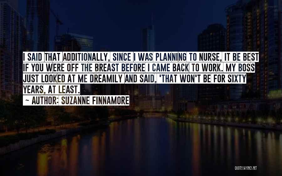 Suzanne Finnamore Quotes: I Said That Additionally, Since I Was Planning To Nurse, It Be Best If You Were Off The Breast Before