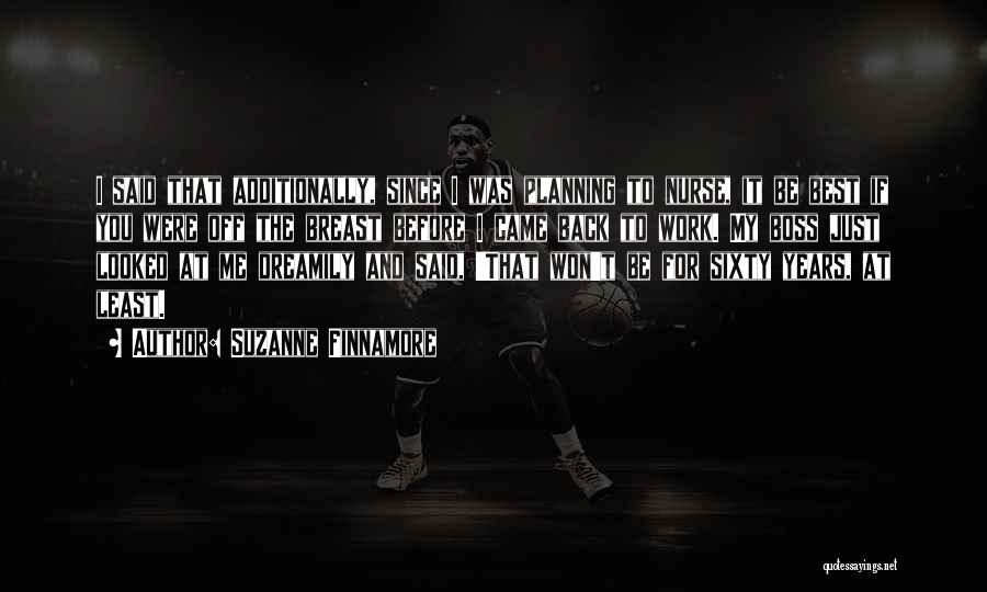 Suzanne Finnamore Quotes: I Said That Additionally, Since I Was Planning To Nurse, It Be Best If You Were Off The Breast Before