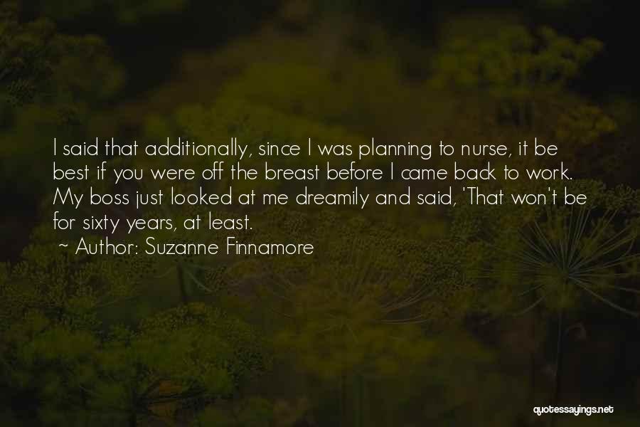 Suzanne Finnamore Quotes: I Said That Additionally, Since I Was Planning To Nurse, It Be Best If You Were Off The Breast Before