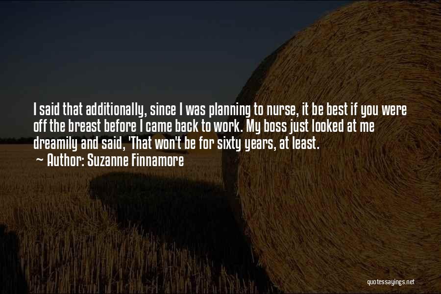 Suzanne Finnamore Quotes: I Said That Additionally, Since I Was Planning To Nurse, It Be Best If You Were Off The Breast Before