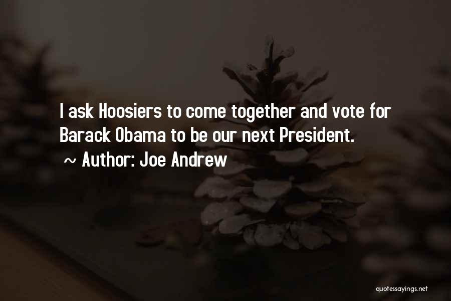 Joe Andrew Quotes: I Ask Hoosiers To Come Together And Vote For Barack Obama To Be Our Next President.