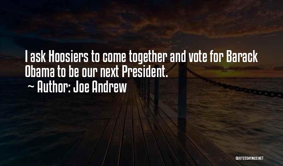Joe Andrew Quotes: I Ask Hoosiers To Come Together And Vote For Barack Obama To Be Our Next President.