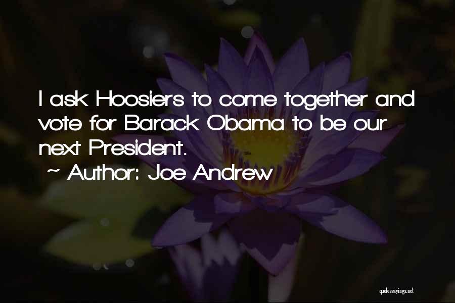 Joe Andrew Quotes: I Ask Hoosiers To Come Together And Vote For Barack Obama To Be Our Next President.