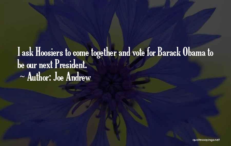 Joe Andrew Quotes: I Ask Hoosiers To Come Together And Vote For Barack Obama To Be Our Next President.