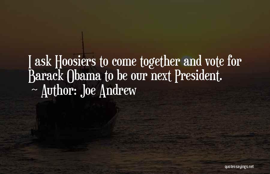 Joe Andrew Quotes: I Ask Hoosiers To Come Together And Vote For Barack Obama To Be Our Next President.
