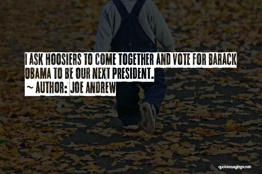 Joe Andrew Quotes: I Ask Hoosiers To Come Together And Vote For Barack Obama To Be Our Next President.