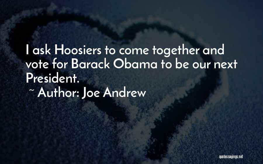 Joe Andrew Quotes: I Ask Hoosiers To Come Together And Vote For Barack Obama To Be Our Next President.