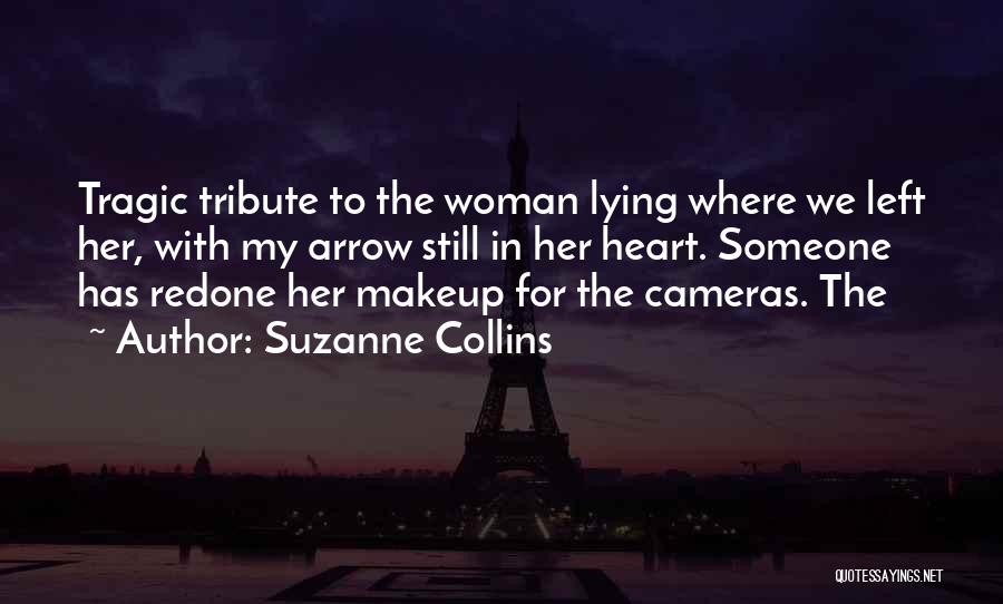 Suzanne Collins Quotes: Tragic Tribute To The Woman Lying Where We Left Her, With My Arrow Still In Her Heart. Someone Has Redone