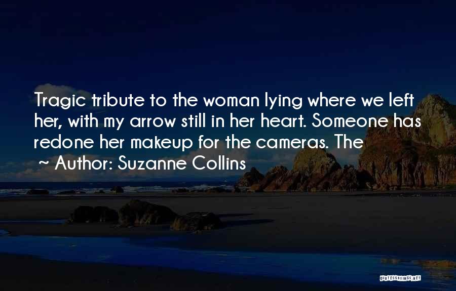 Suzanne Collins Quotes: Tragic Tribute To The Woman Lying Where We Left Her, With My Arrow Still In Her Heart. Someone Has Redone