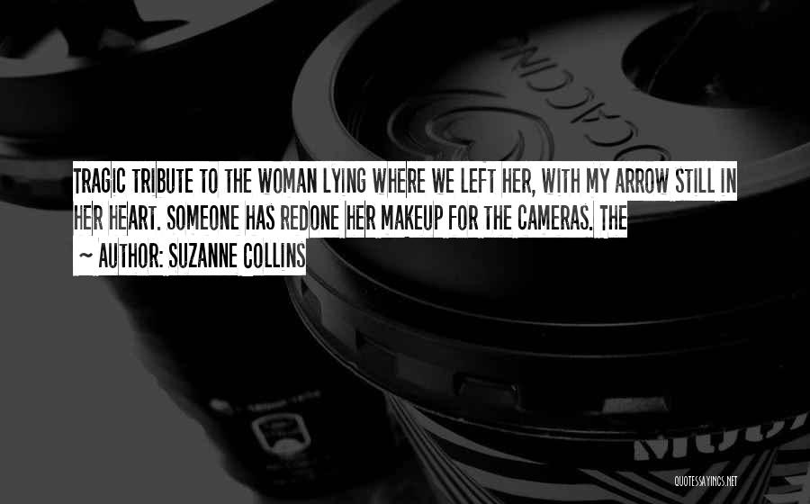 Suzanne Collins Quotes: Tragic Tribute To The Woman Lying Where We Left Her, With My Arrow Still In Her Heart. Someone Has Redone