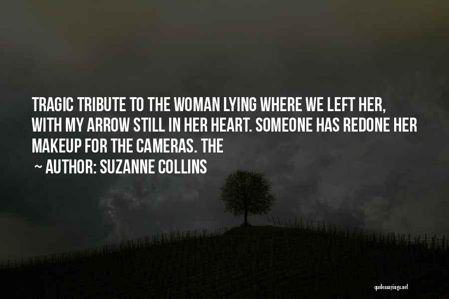 Suzanne Collins Quotes: Tragic Tribute To The Woman Lying Where We Left Her, With My Arrow Still In Her Heart. Someone Has Redone