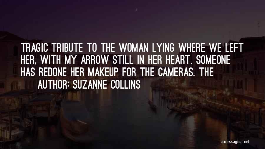 Suzanne Collins Quotes: Tragic Tribute To The Woman Lying Where We Left Her, With My Arrow Still In Her Heart. Someone Has Redone