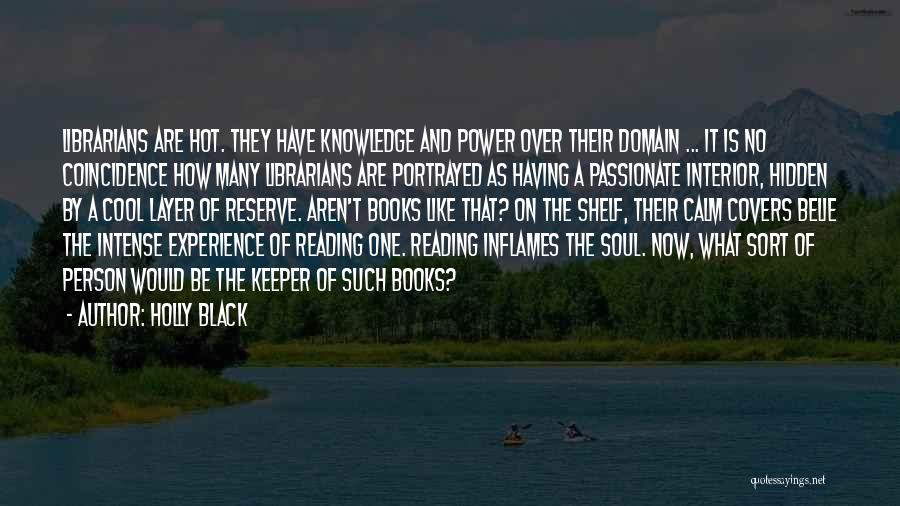 Holly Black Quotes: Librarians Are Hot. They Have Knowledge And Power Over Their Domain ... It Is No Coincidence How Many Librarians Are