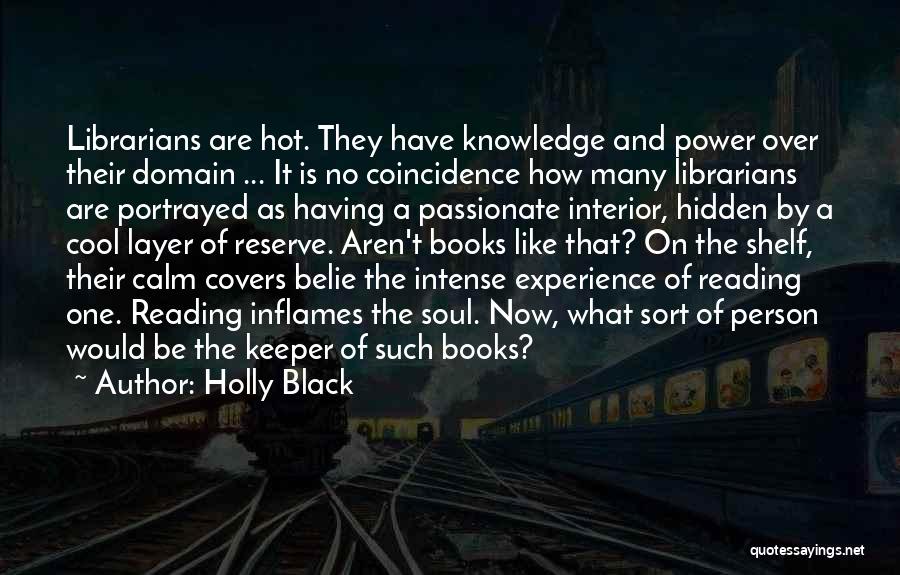 Holly Black Quotes: Librarians Are Hot. They Have Knowledge And Power Over Their Domain ... It Is No Coincidence How Many Librarians Are