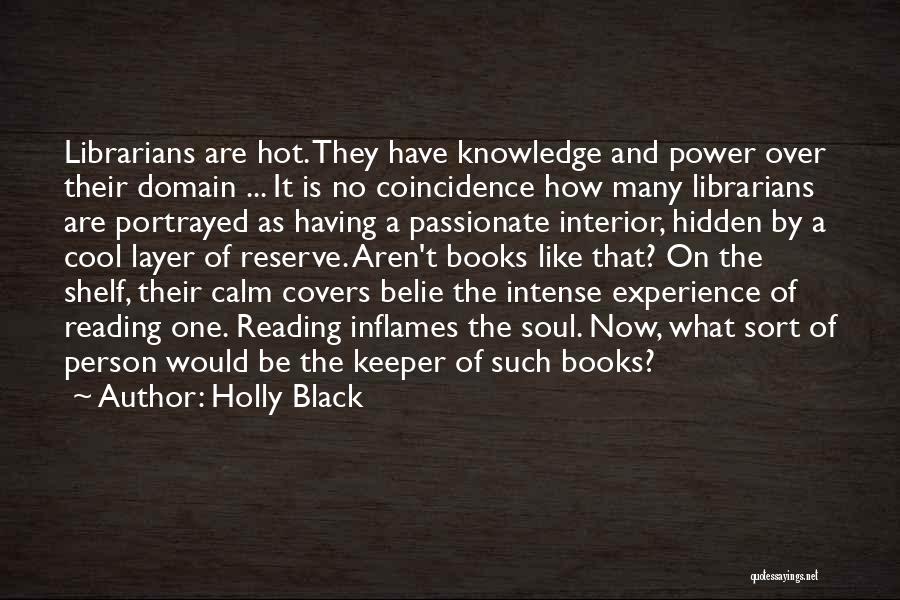 Holly Black Quotes: Librarians Are Hot. They Have Knowledge And Power Over Their Domain ... It Is No Coincidence How Many Librarians Are