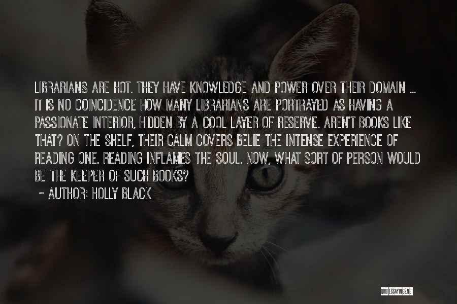 Holly Black Quotes: Librarians Are Hot. They Have Knowledge And Power Over Their Domain ... It Is No Coincidence How Many Librarians Are