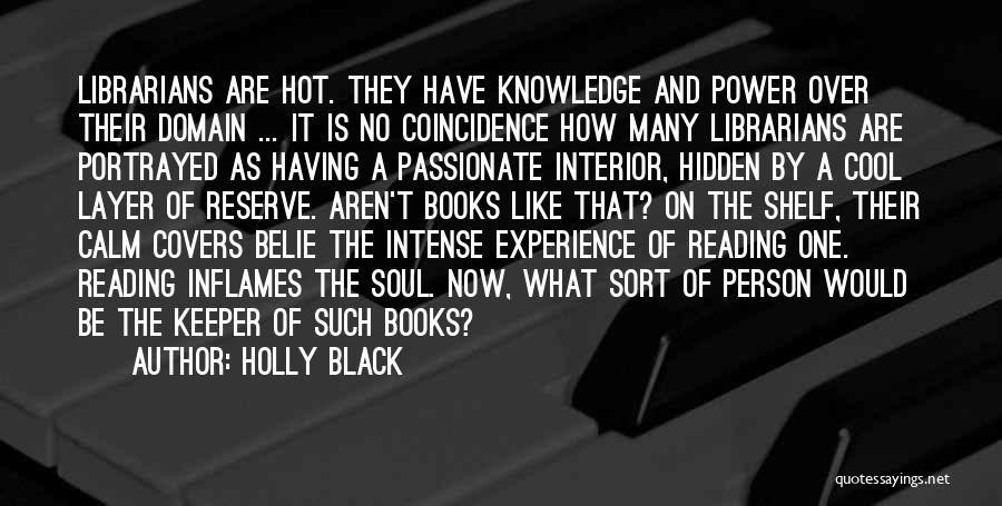 Holly Black Quotes: Librarians Are Hot. They Have Knowledge And Power Over Their Domain ... It Is No Coincidence How Many Librarians Are