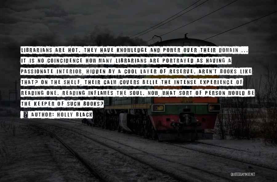 Holly Black Quotes: Librarians Are Hot. They Have Knowledge And Power Over Their Domain ... It Is No Coincidence How Many Librarians Are