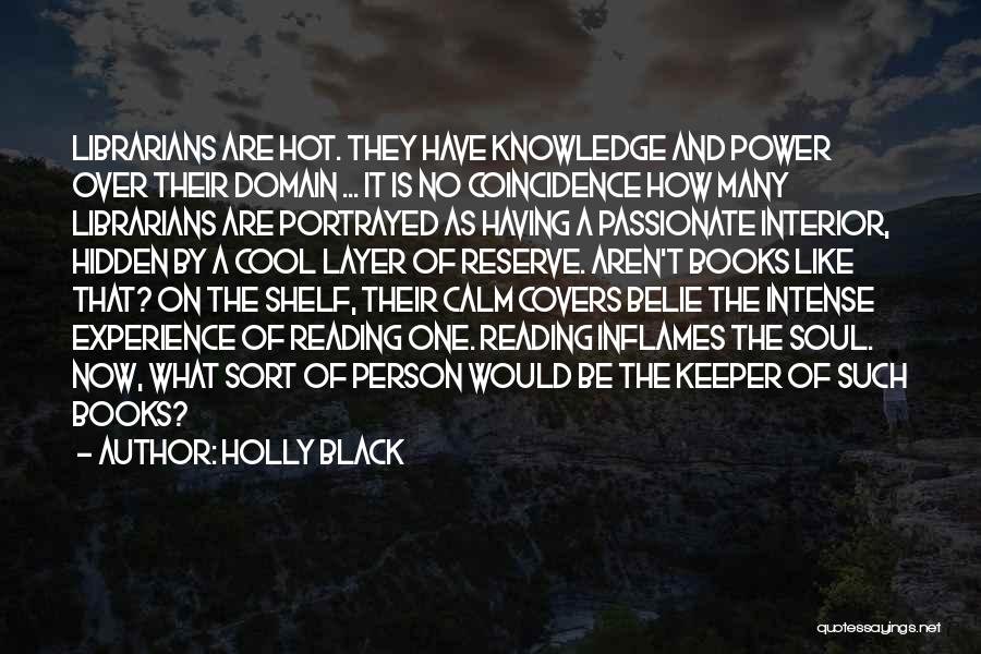 Holly Black Quotes: Librarians Are Hot. They Have Knowledge And Power Over Their Domain ... It Is No Coincidence How Many Librarians Are