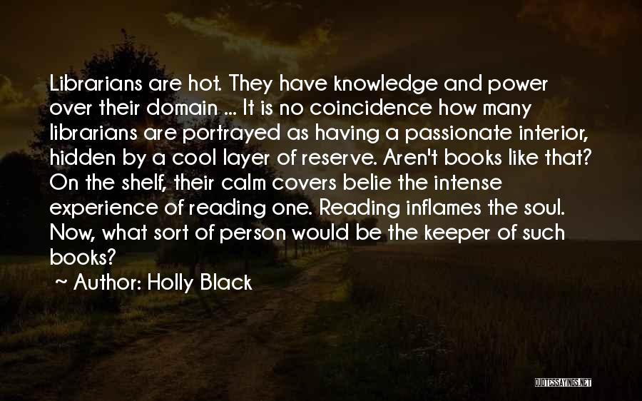 Holly Black Quotes: Librarians Are Hot. They Have Knowledge And Power Over Their Domain ... It Is No Coincidence How Many Librarians Are
