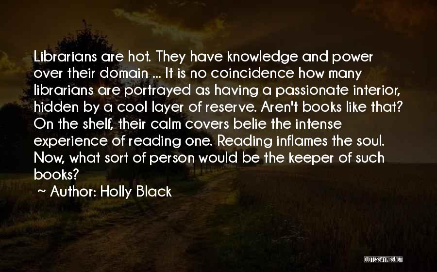 Holly Black Quotes: Librarians Are Hot. They Have Knowledge And Power Over Their Domain ... It Is No Coincidence How Many Librarians Are