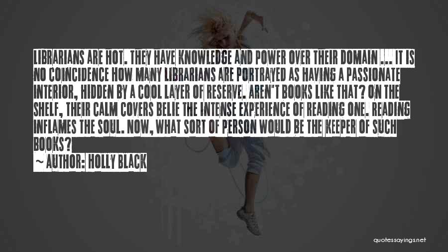 Holly Black Quotes: Librarians Are Hot. They Have Knowledge And Power Over Their Domain ... It Is No Coincidence How Many Librarians Are