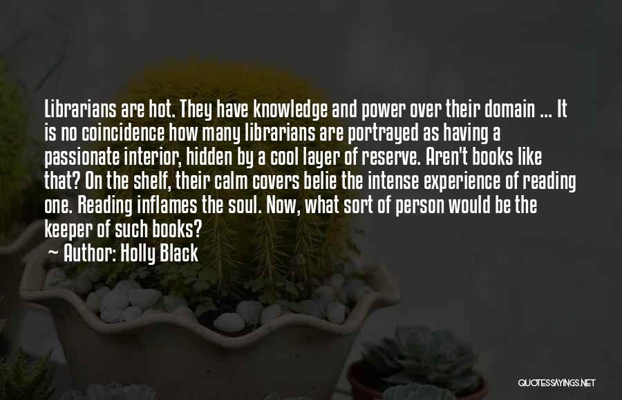 Holly Black Quotes: Librarians Are Hot. They Have Knowledge And Power Over Their Domain ... It Is No Coincidence How Many Librarians Are