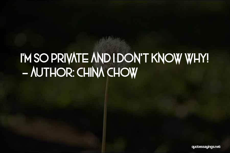 China Chow Quotes: I'm So Private And I Don't Know Why!