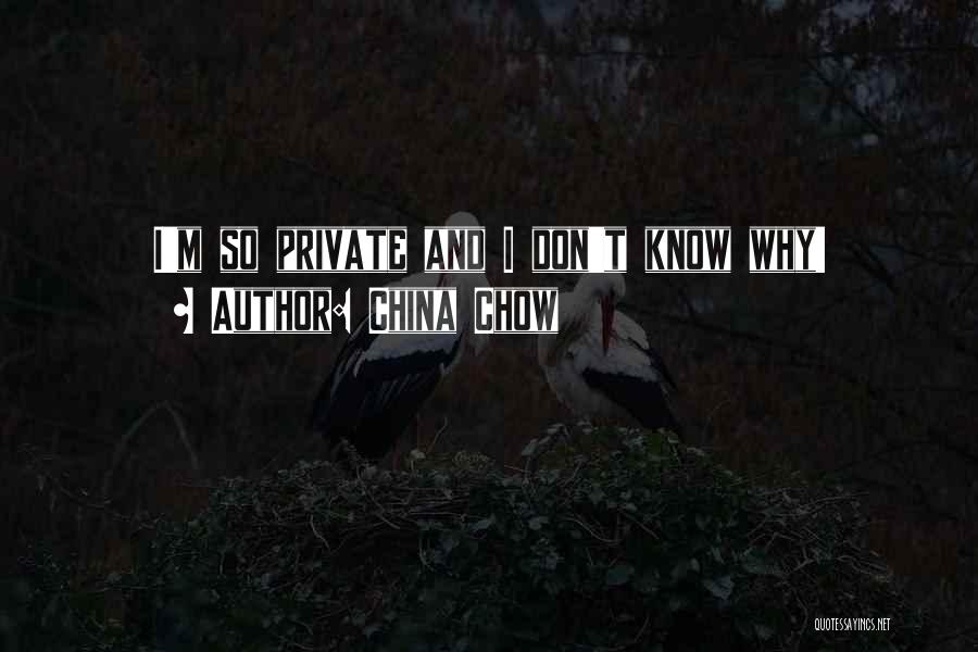 China Chow Quotes: I'm So Private And I Don't Know Why!