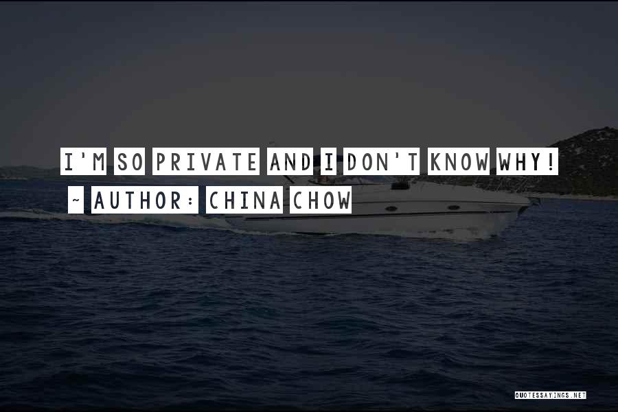 China Chow Quotes: I'm So Private And I Don't Know Why!