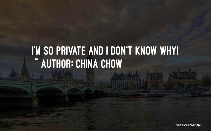 China Chow Quotes: I'm So Private And I Don't Know Why!